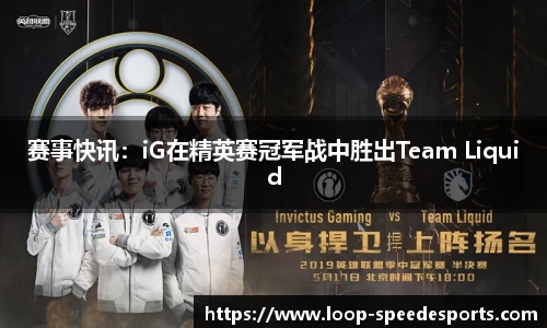 赛事快讯：iG在精英赛冠军战中胜出Team Liquid
